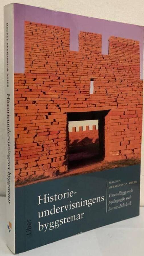 Historieundervisningens byggstenar. Grundläggande pedagogik och ämnesdidaktik