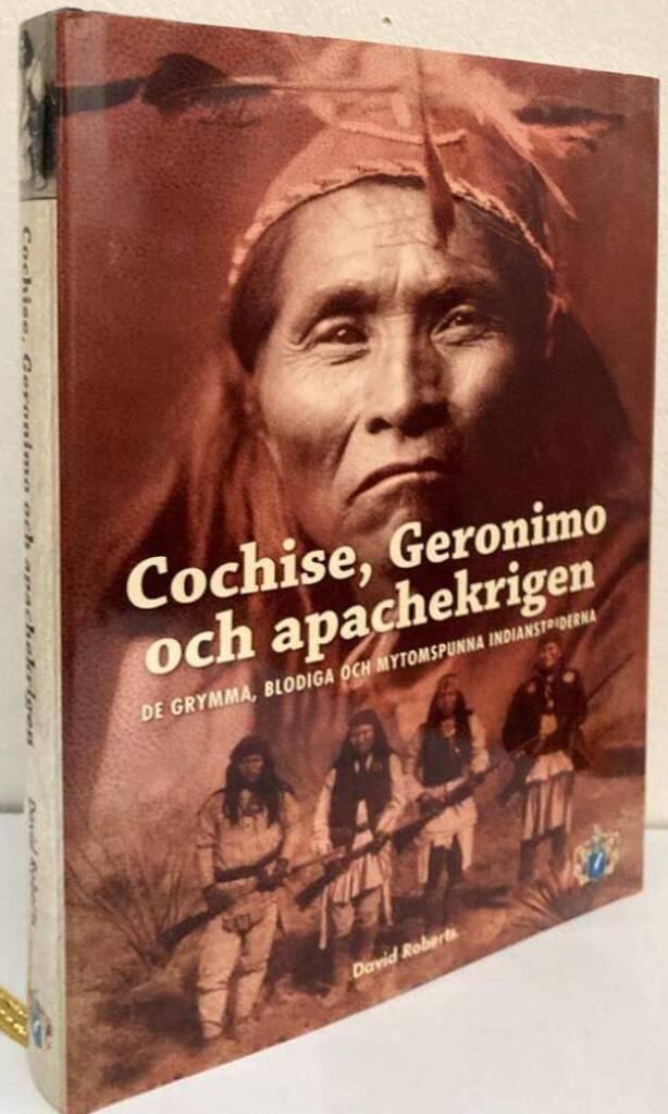 Cochise, Geronimo och apachekrigen. De grymma, blodiga och mytomspunna indianstriderna
