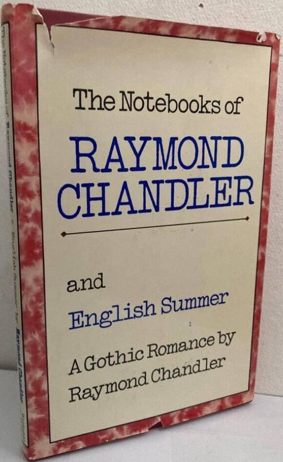 The notebooks of Raymond Chandler, and English summer, a Gothic romance by Raymond Chandler