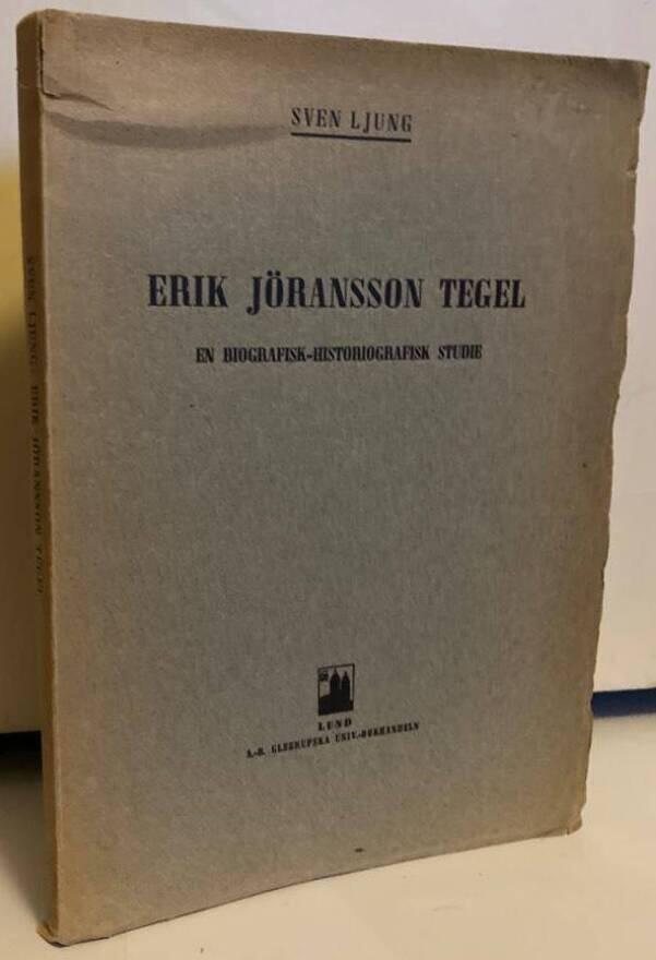 Erik Jöransson Tegel. En biografisk-historiografisk studie