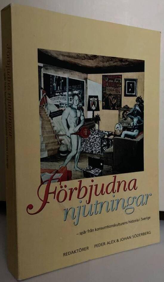 Förbjudna njutningar. Spår från konsumtionskulturens historia i Sverige