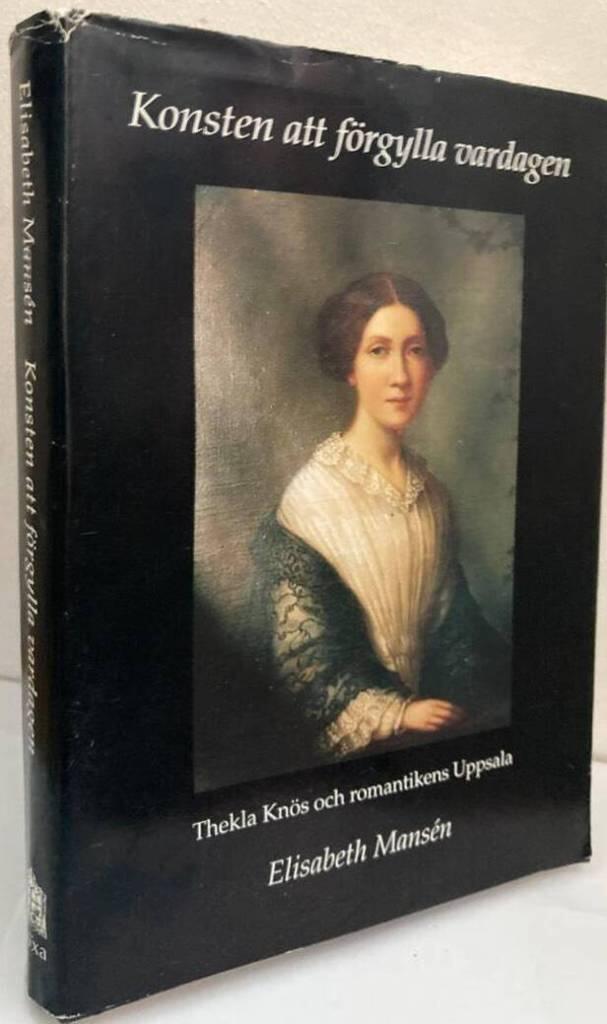 Konsten att förgylla vardagen. Thekla Knös och romantikens Uppsala