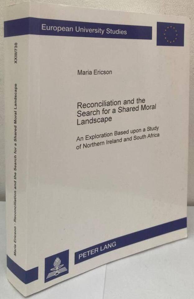 Reconciliation and the search for a shared moral landscape. An exploration based upon a study of Northern Ireland and South Africa