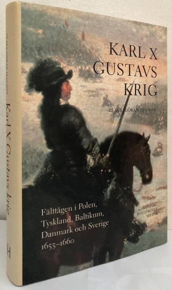 Karl X Gustavs krig. Fälttågen i Polen, Tyskland, Baltikum, Danmark och Sverige 1655-1660