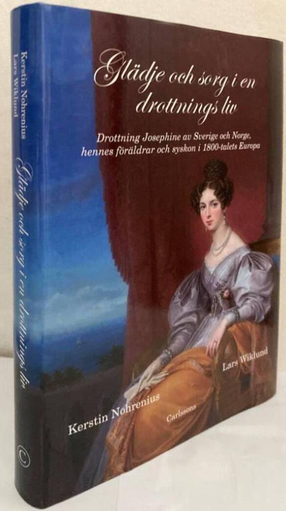 Glädje och sorg i en drottnings liv. Drottning Josephine av Sverige och Norge, hennes föräldrar och syskon i 1800-talet Europa