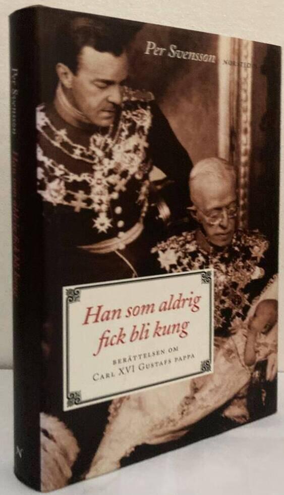 Han som aldrig fick bli kung. Berättelsen om Carl XVI Gustafs pappa