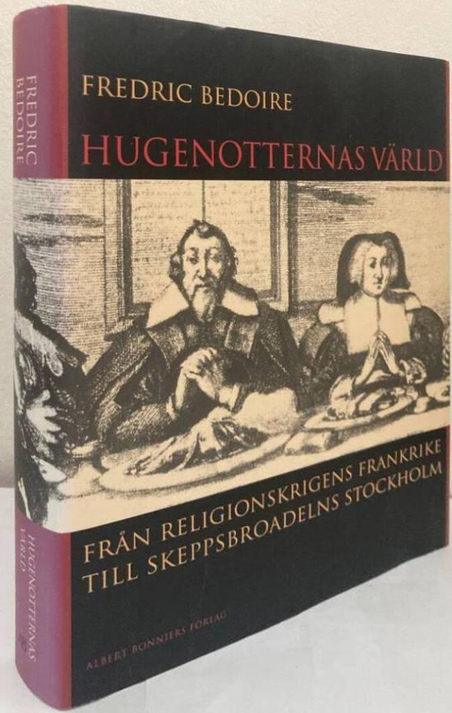 Hugenotternas värld. Från religionskrigens Frankrike till skeppsbroadelns Stockholm