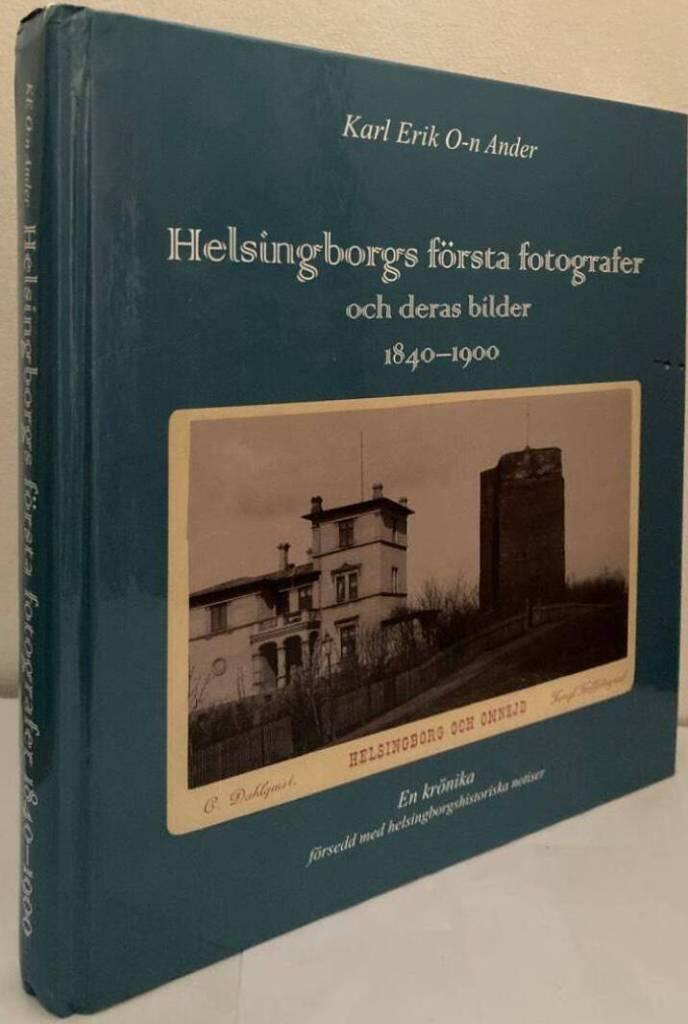 Helsingborgs första fotografer och deras bilder 1840-1900. En krönika med Helsingborgshistoriska notiser