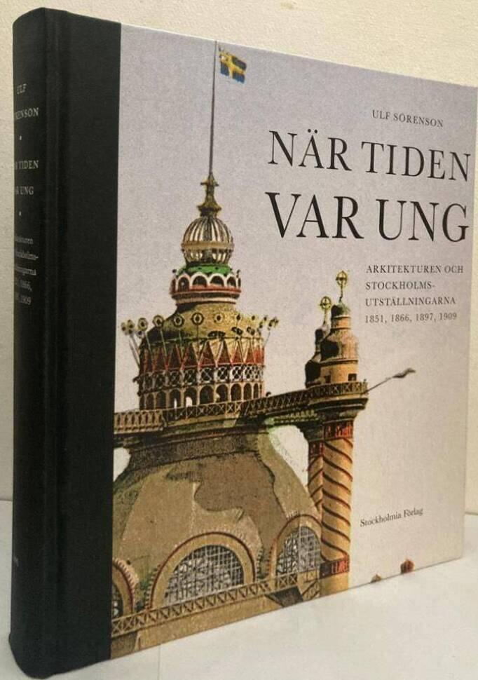 När tiden var ung. Arkitekturen och Stockholmsutställningarna 1851, 1866, 1897, 1909