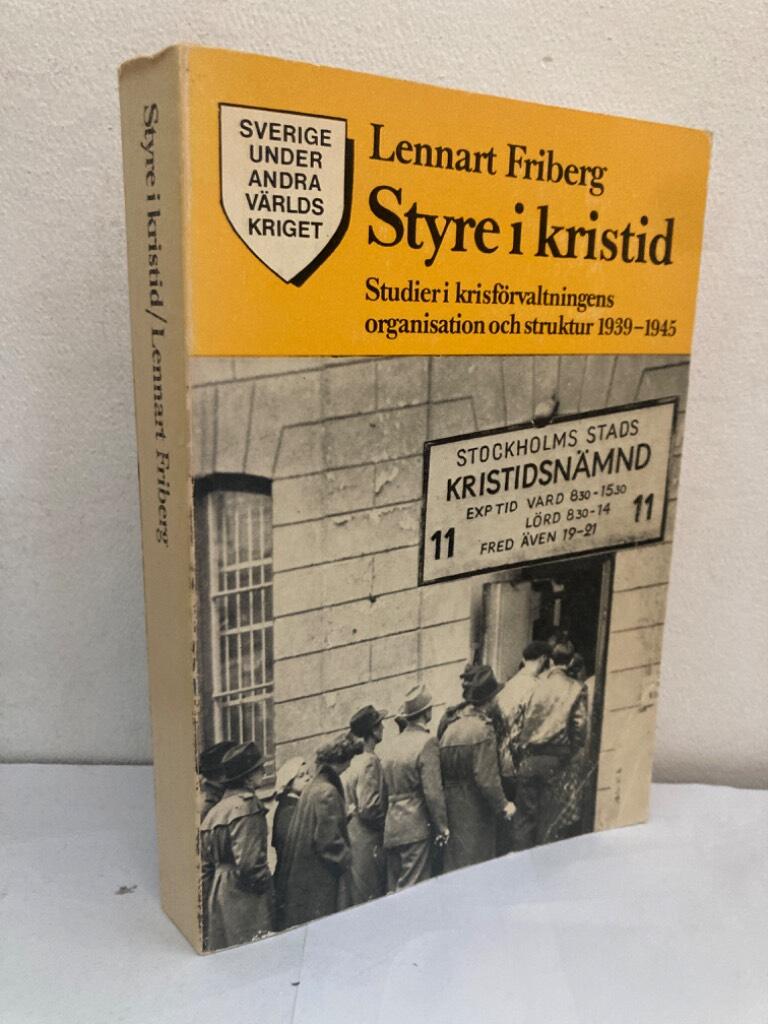 Styre i kristid. Studier i krisförvaltningens organisation och struktur 1939-1945
