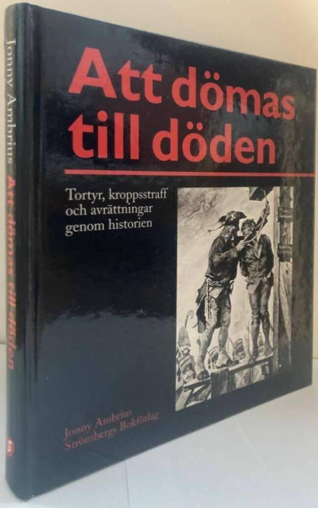 Att dömas till döden. Tortyr, kroppsstraff och avrättningar genom historien