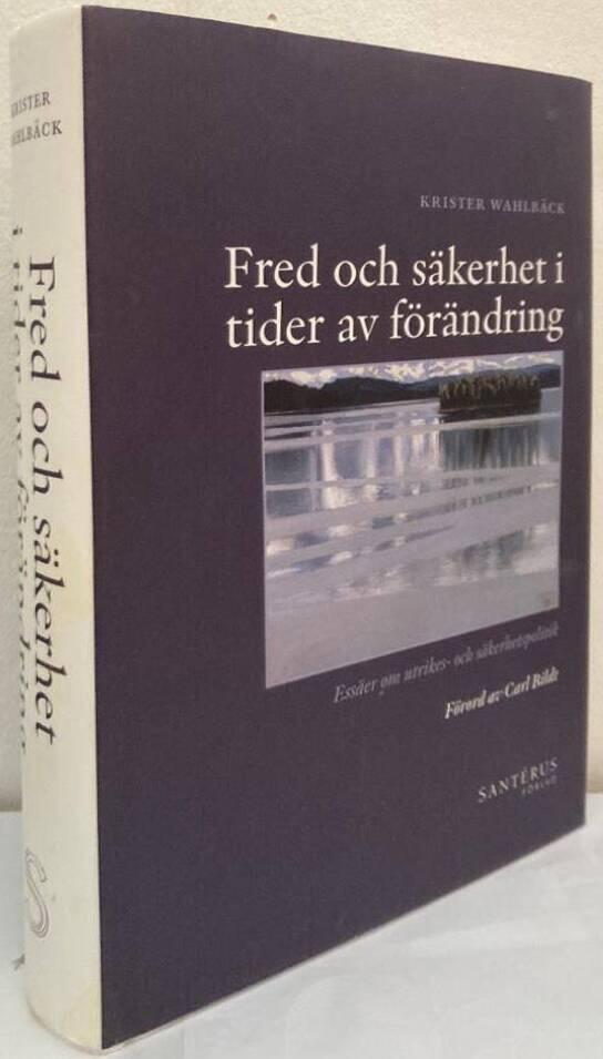 Fred och säkerhet i tider av förändring. Essäer om utrikes- och säkerhetspolitik