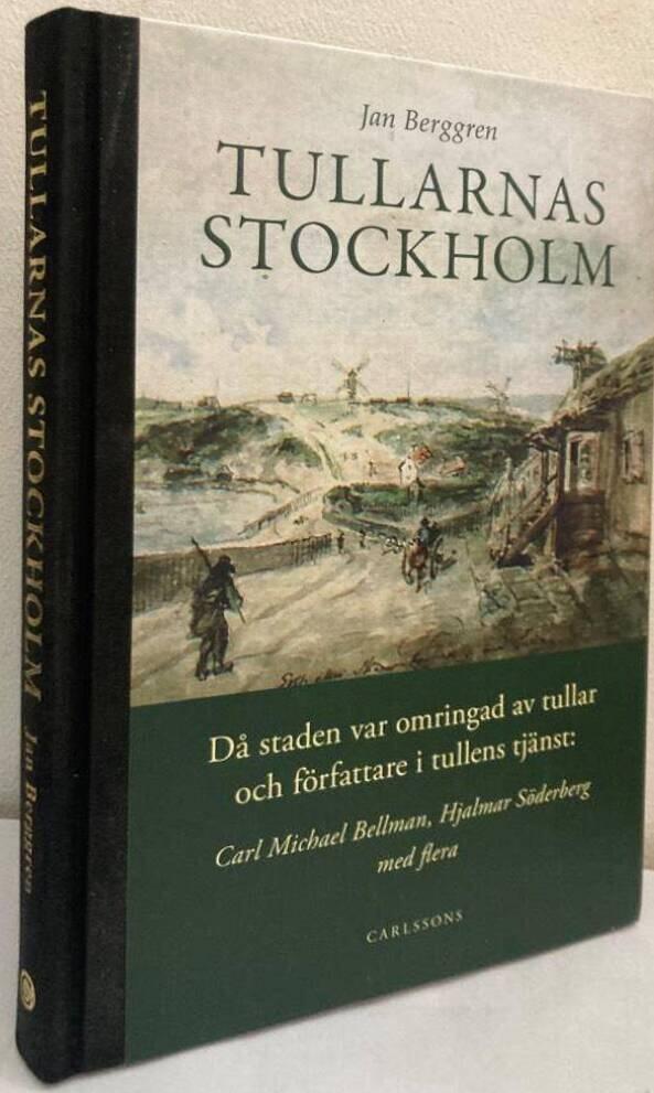 Tullarnas Stockholm. Då staden var omringad av tullar och författare i tullens tjänst - Carl Michael Bellman, Hjalmar Söderberg med flera