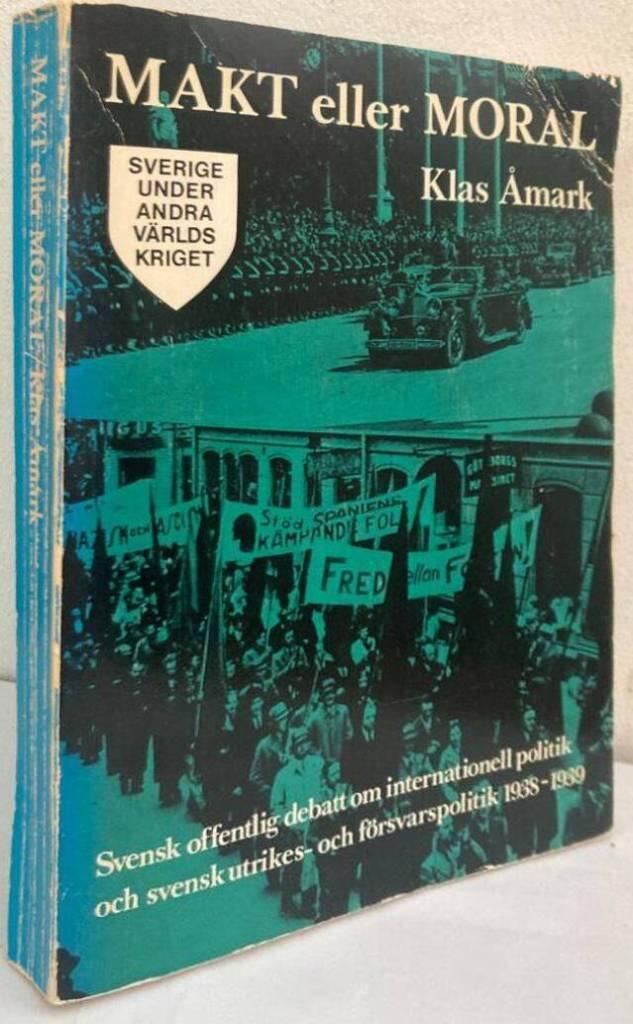 Makt eller moral. Svensk offentlig debatt om internationell politik och svensk utrikes- och försvarspolitik 1938-1939