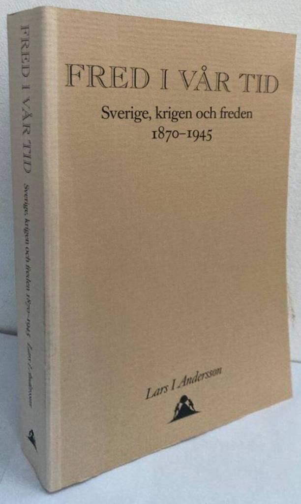 Fred i vår tid. Sverige, krigen och freden 1870-1945