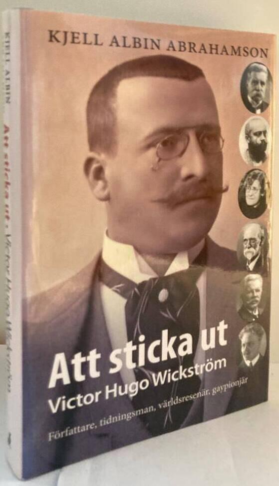 Att sticka ut. Victor Hugo Wickström. Författare, tidningsman, världsresenär, gaypionjär