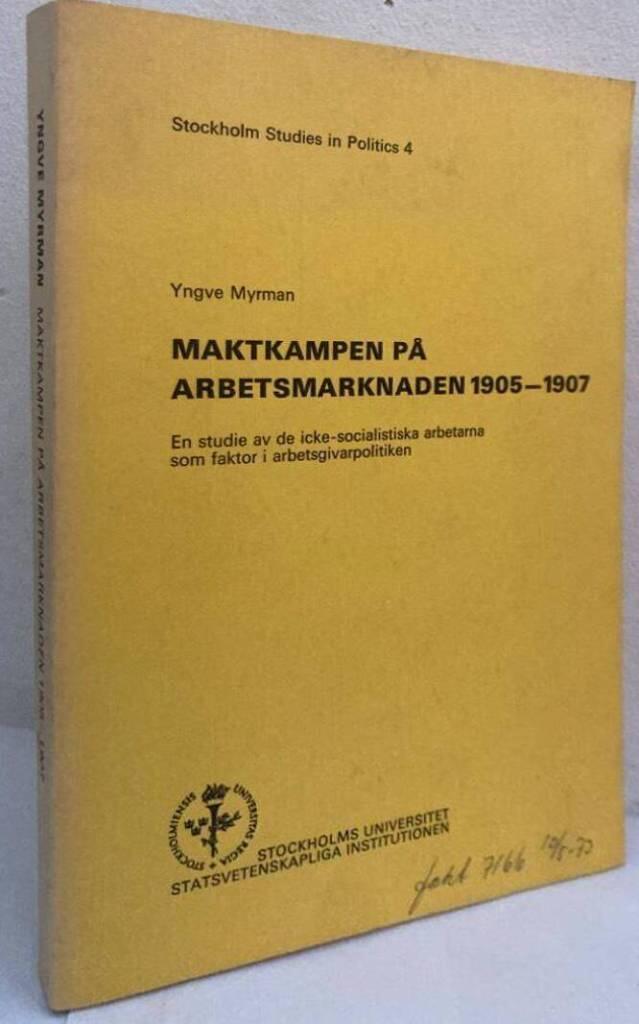 Maktkampen på arbetsmarknaden 1905-1907. En studie av de icke-socialistiska arbetarna som faktor i arbetsgivarpolitiken