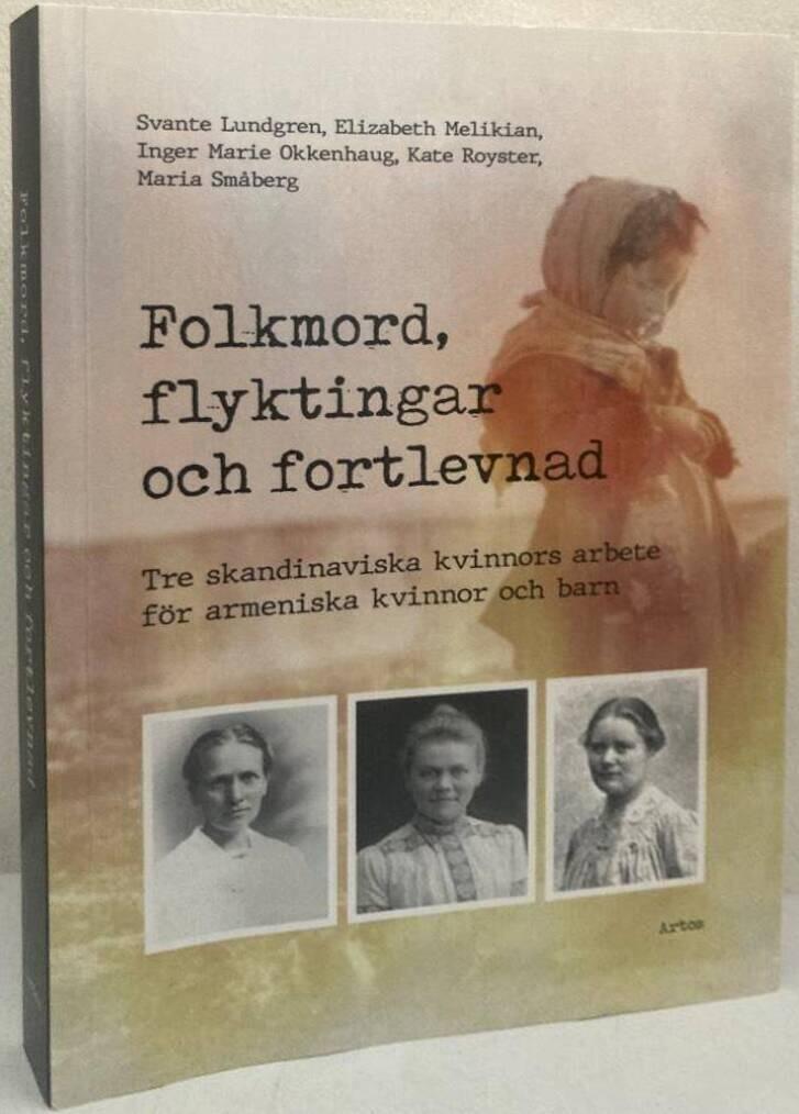 Folkmord, flyktingar och fortlevnad. Tre skandinaviska kvinnors arbete för armeniska kvinnor och barn