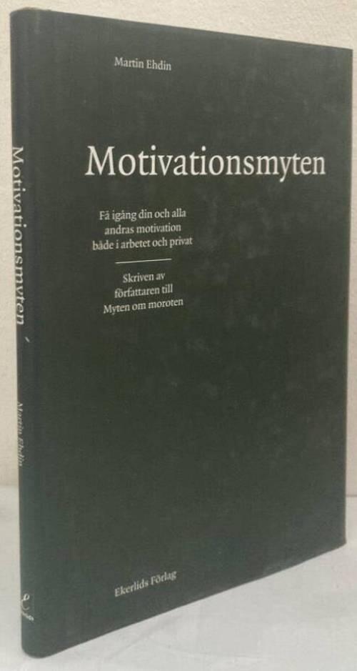 Motivationsmyten. Få igång din och alla andras motivation både i arbetet och privat