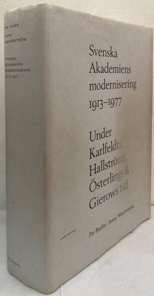 Svenska Akademiens modernisering 1913-1977. Under Karlfeldts, Hallströms, Österlings & Gierows tid