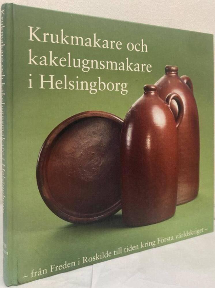 Krukmakare och kakelugnsmakare i Helsingborg : från freden i Roskilde till tiden kring första världskriget