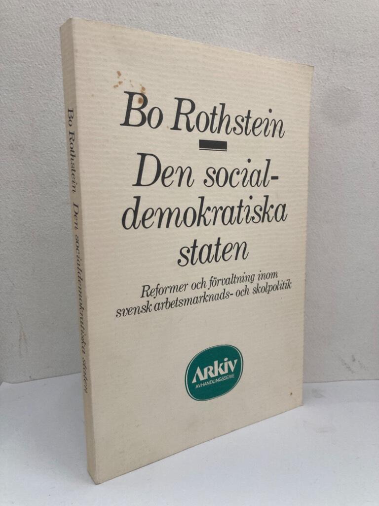 Den socialdemokratiska staten. Reformer och förvaltning inom svensk arbetsmarknads- och skolpolitik