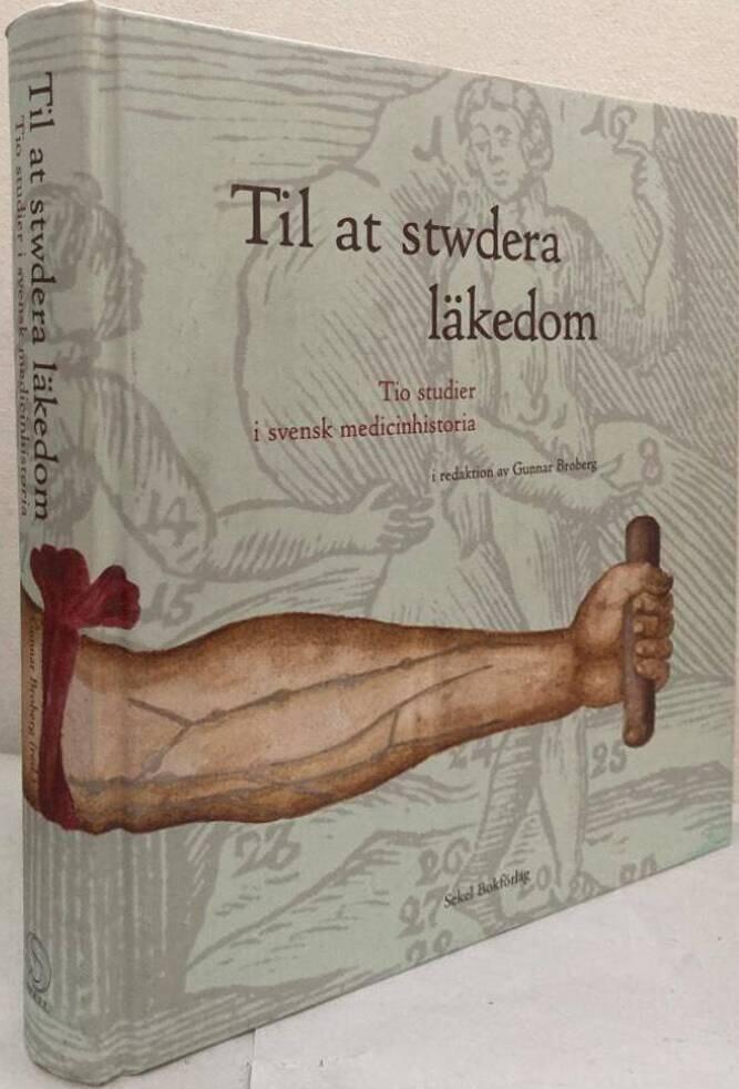 Til at stwdera läkedom. Tio studier i svensk medicinhistoria