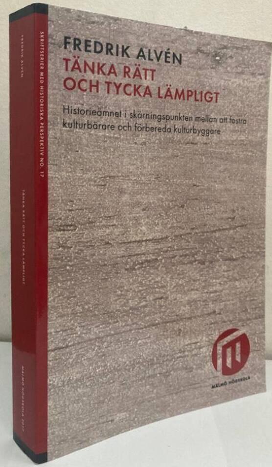 Tänka rätt och tycka lämpligt. Historieämnet i skärningspunkten mellan att fostra kulturbärare och förbereda kulturbyggare