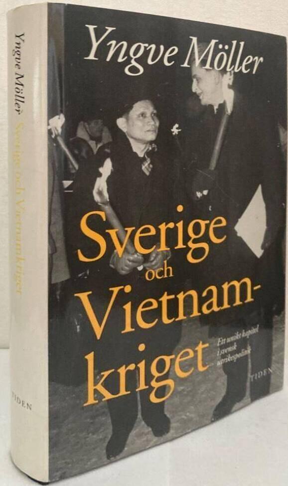 Sverige och Vietnamkriget. Ett unikt kapitel i svensk utrikespolitik