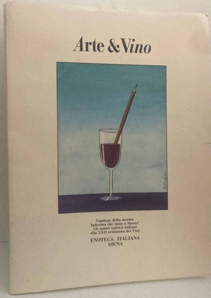Arte & Vino. Catalogo della mostra Indovina chi viene a Siena? Gli autori satirici italiani alla XXII settimana dei vini.