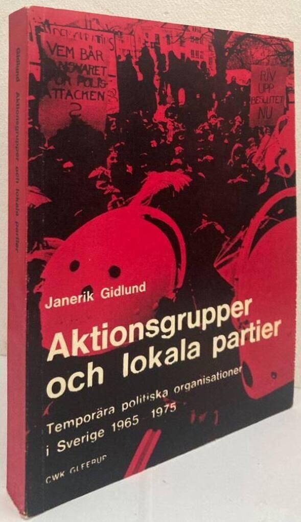 Aktionsgrupper och lokala partier. Temporära politiska organisationer i Sverige 1965-1975