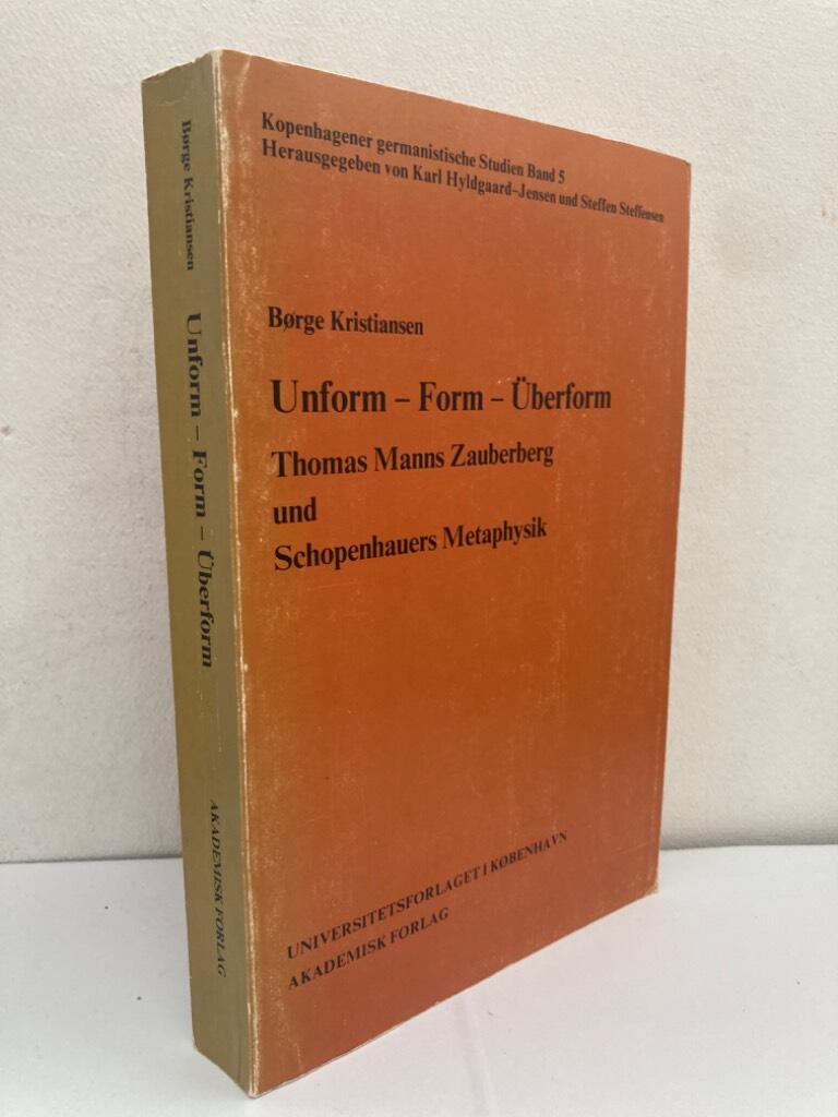 Unform, Form, Überform - Thomas Manns Zauberberg und Schopenhauers Metaphysik. Eine Studie zu den Beziehungen zwischen Thomas Manns Roman Der Zauberberg und Schopenhauers Metaphysik