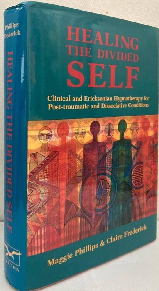 Healing the divided Self. Clinical and Ericksonian Hypnotherapy for Post-traumatic and Dissociative Conditions