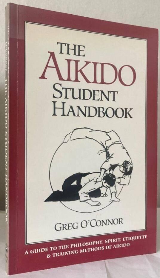 The Aikido Student Handbook. A Guide to the Philosophy, Spirit, Etiquette & Training Methods of Aikido