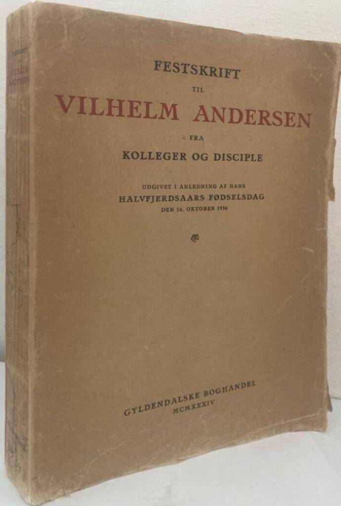 Festskrift til Vilhelm Andersen fra kolleger og disciple. Udgivet i anledning af hans halvfjerdsaars fødselsdag den 16. oktober 1934