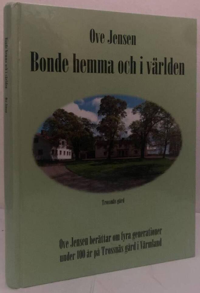 Bonde hemma och i världen. Ove Jensen berättar om fyra generationer under 100 år på Trossnäs gård i Värmland