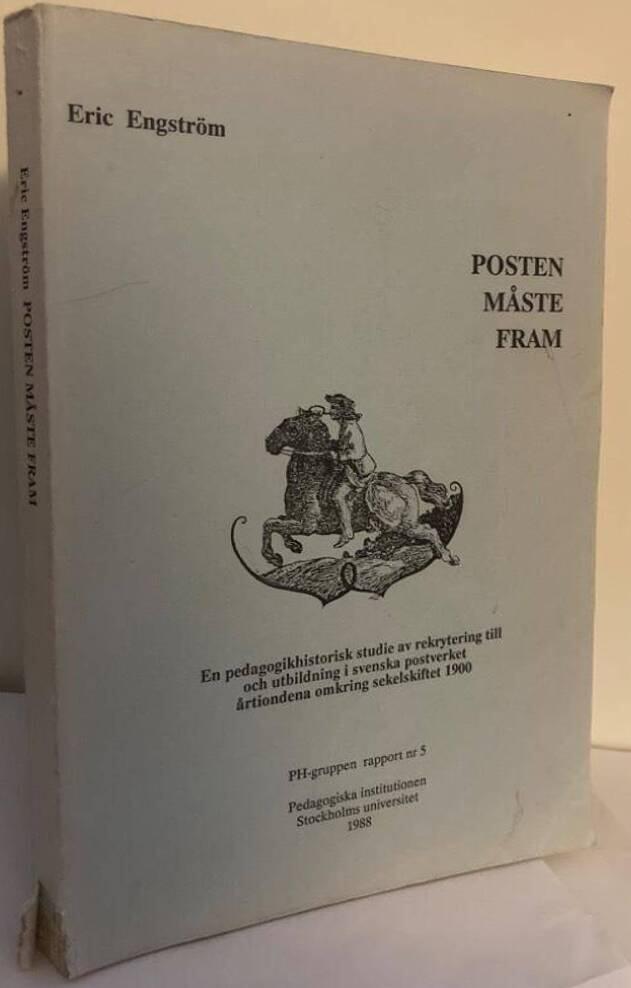 Posten måste fram. En pedagogikhistorisk studie av rekrytering till och utbildning i svenska postverket årtiondena omkring sekelskiftet 1900