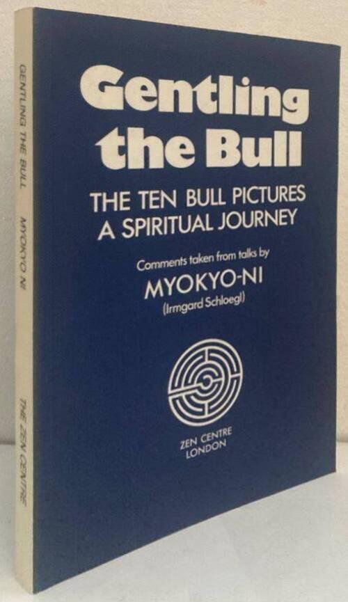 Gentling the Bull. The Ten Bull Pictures. A Spiritual Journey