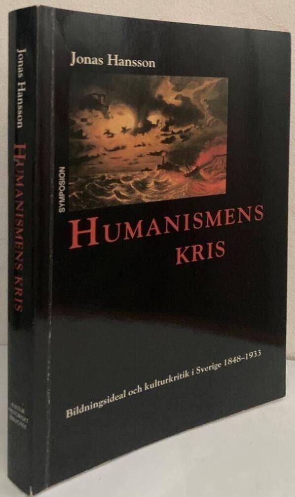 Humanismens kris. Bildningsideal och kulturkritik i Sverige 1848-1933