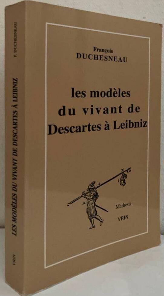 Les modèles du vivant de Descartes a Leibniz