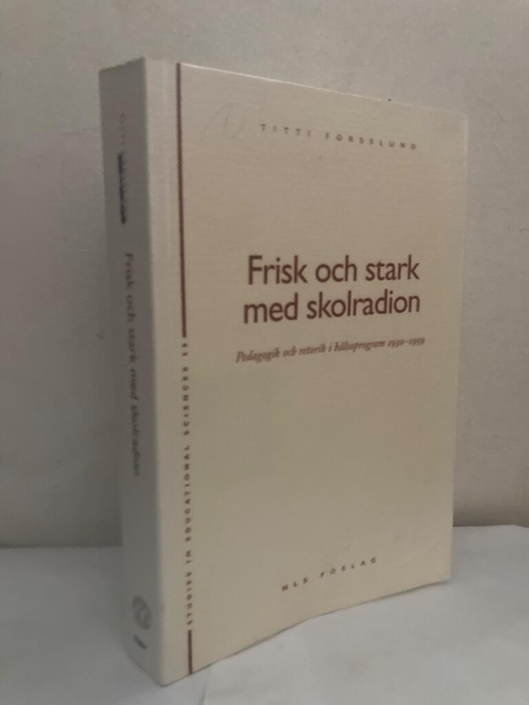 Frisk och stark med skolradion. Pedagogik och retorik i hälsoprogram 1930-1959