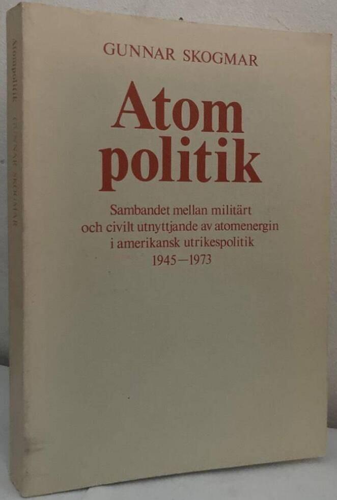 Atompolitik. Sambandet mellan militärt och civilt utnyttjande av atomenergin i amerikansk utrikespolitik 1945-1973