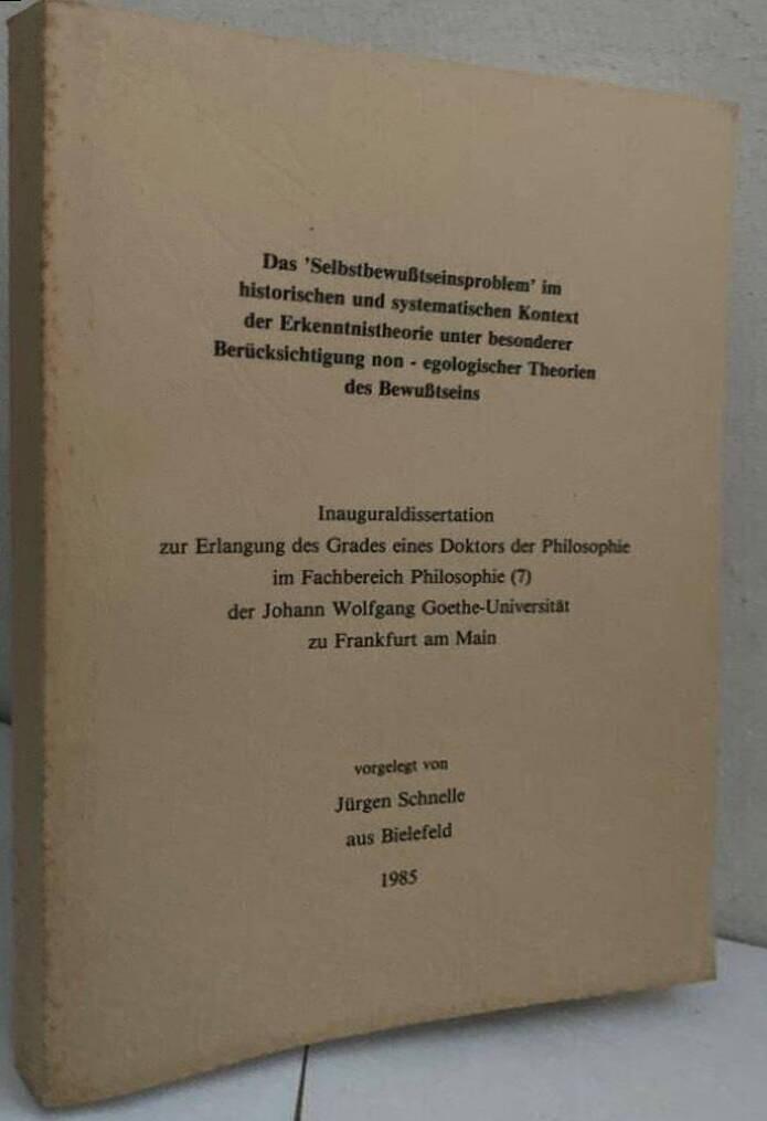 Das 'Selbstbewußtseinsproblem' im historischen und systematischen Kontext der Erkenntnistheorie unter besonderer Berücksichtigung non - egologischer Theorien des Bewußtseins