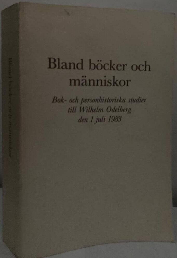Bland böcker och människor. Bok- och personhistoriska studier till Wilhelm Odelberg den 1 juli 1983
