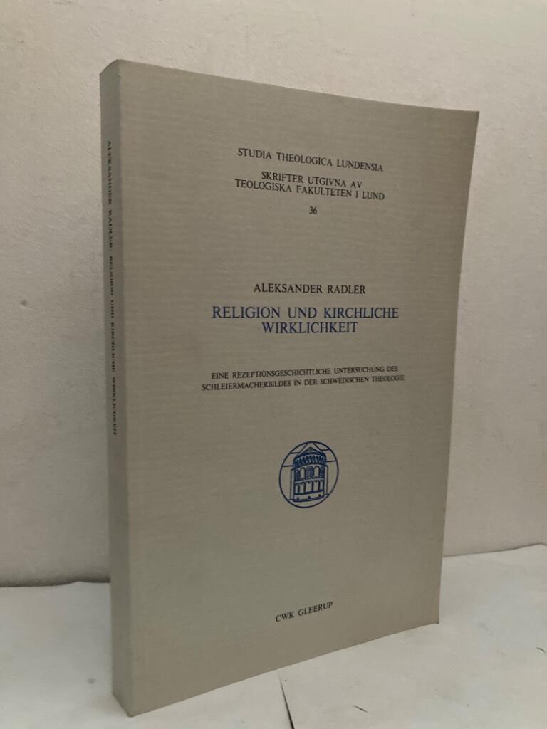 Religion und kirchliche Wirklichkeit. Eine rezeptionsgeschichtliche Untersuchung des Schleiermacherbildes in der schwedischen Theologie