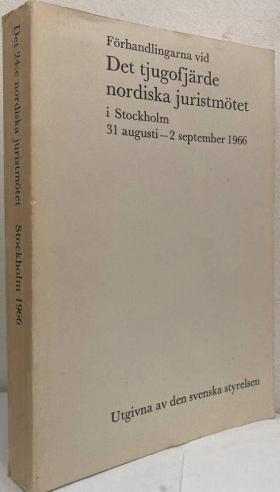 Förhandlingarna vid det tjugofjärde nordiska juristmötet i Stockholm 31 augusti - 2 september 1966. Utgivna av den svenska styrelsen
