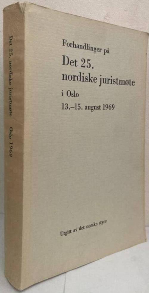 Forhandlinger på det 25. Nordiske juristmøte i Oslo 13.-15. august 1969. Utgitt av det norske styre