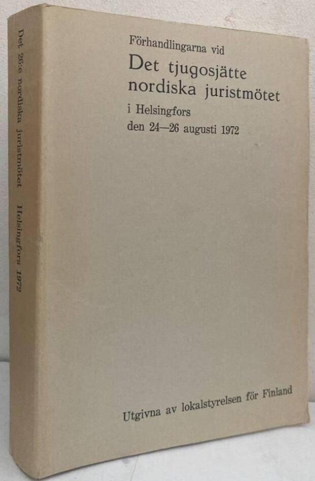Förhandlingarna vid det tjugosjätte nordiska juristmötet i Helsingfors den 24-26 augusti 1972. Utgivna av lokalstyrelsen för Finland