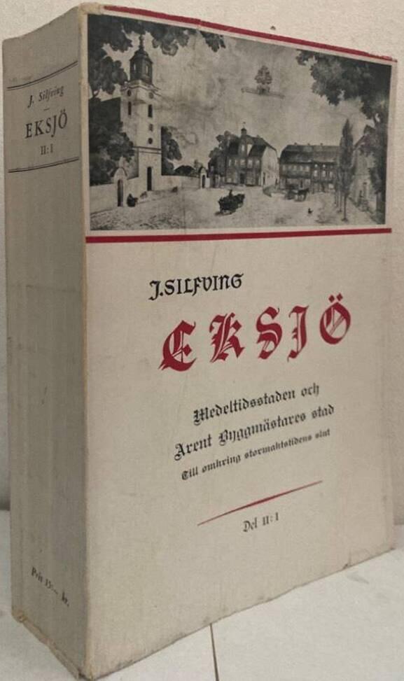 Eksjö. Medeltidsstaden och Arendt Byggmästares stad. Till omkring stormaktstidens slut. Del II:1