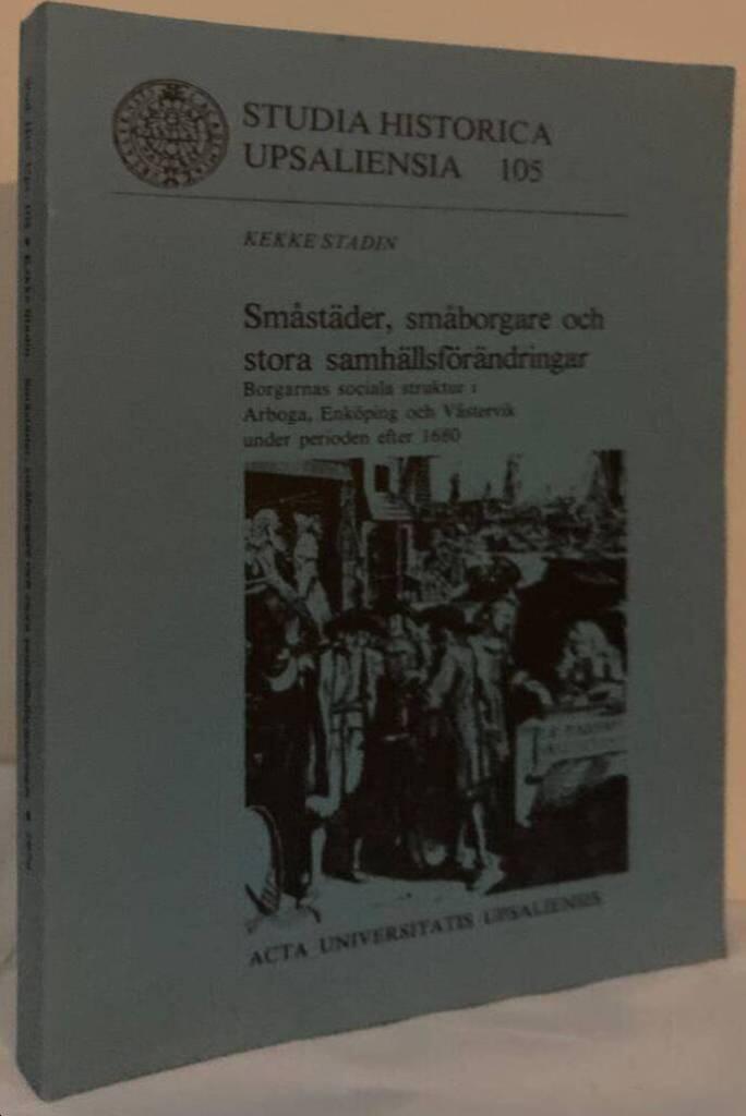 Småstäder, småborgare och stora samhällsförändringar. Borgarnas sociala struktur i Arboga, Enköping och Västervik under perioden efter 1680